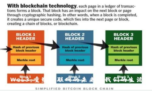Web3：重塑互联网的未来和我们的生活
